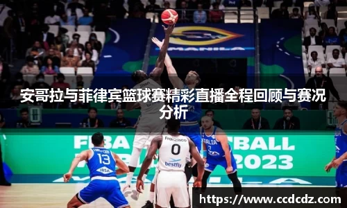 安哥拉与菲律宾篮球赛精彩直播全程回顾与赛况分析