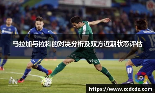 马拉加与拉科的对决分析及双方近期状态评估